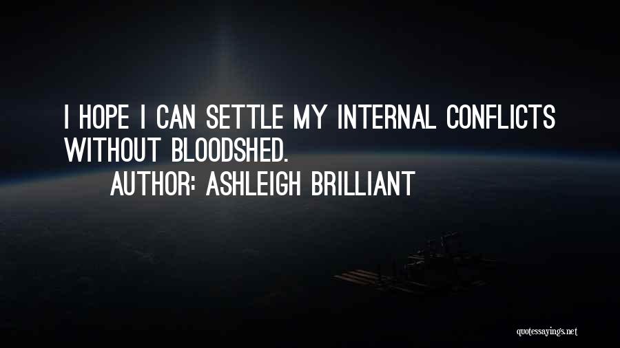 Ashleigh Brilliant Quotes: I Hope I Can Settle My Internal Conflicts Without Bloodshed.