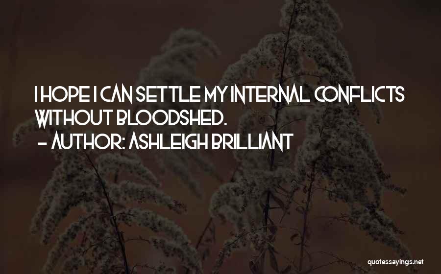 Ashleigh Brilliant Quotes: I Hope I Can Settle My Internal Conflicts Without Bloodshed.