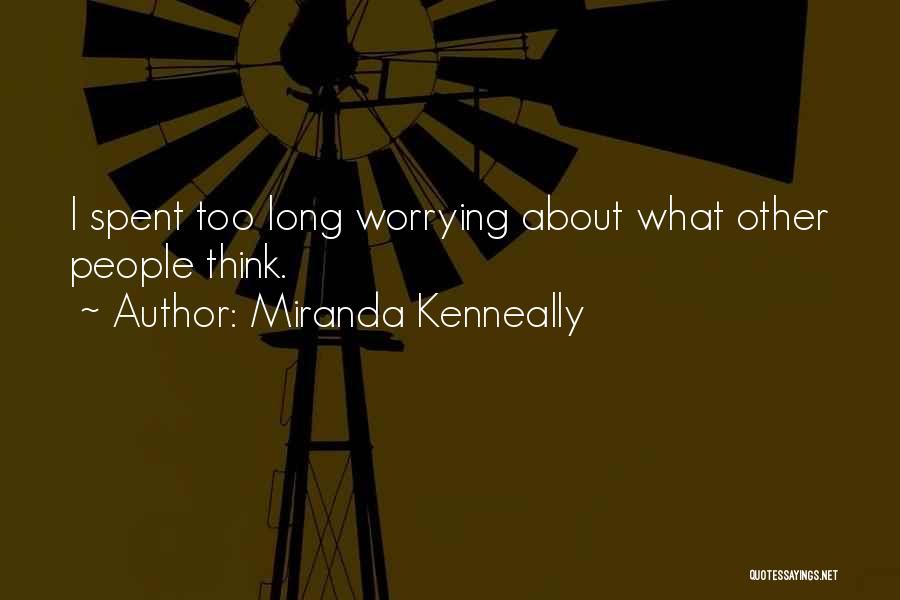 Miranda Kenneally Quotes: I Spent Too Long Worrying About What Other People Think.