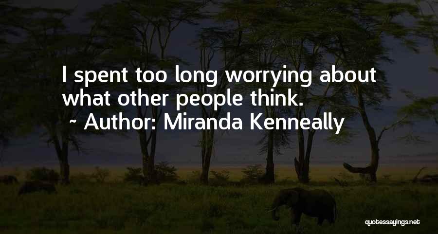 Miranda Kenneally Quotes: I Spent Too Long Worrying About What Other People Think.