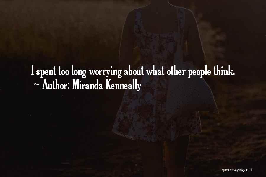 Miranda Kenneally Quotes: I Spent Too Long Worrying About What Other People Think.