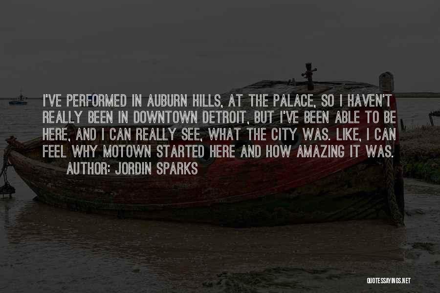 Jordin Sparks Quotes: I've Performed In Auburn Hills, At The Palace, So I Haven't Really Been In Downtown Detroit, But I've Been Able