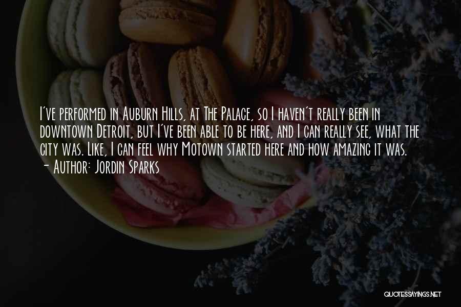 Jordin Sparks Quotes: I've Performed In Auburn Hills, At The Palace, So I Haven't Really Been In Downtown Detroit, But I've Been Able