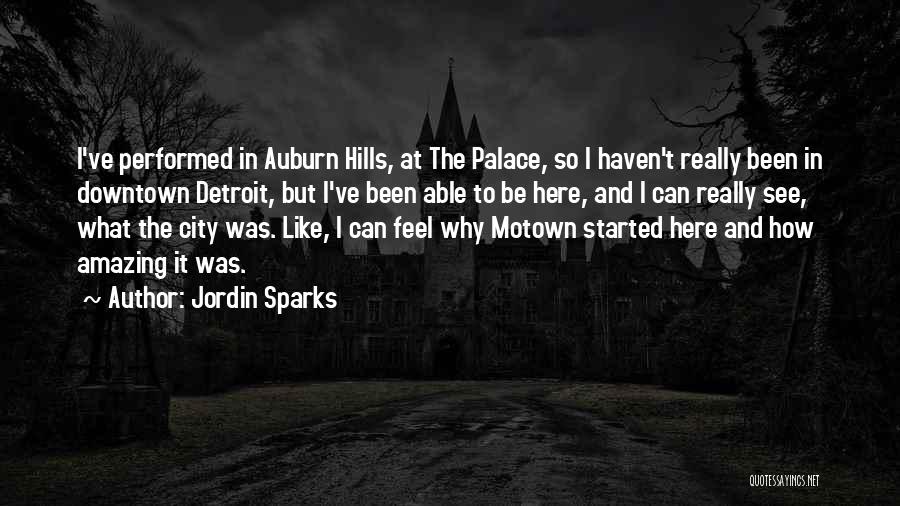 Jordin Sparks Quotes: I've Performed In Auburn Hills, At The Palace, So I Haven't Really Been In Downtown Detroit, But I've Been Able