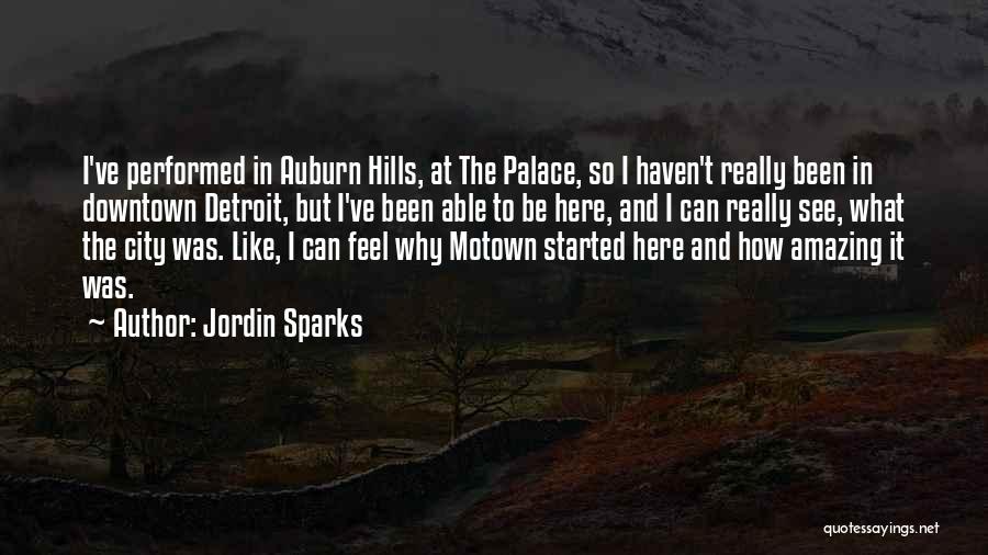 Jordin Sparks Quotes: I've Performed In Auburn Hills, At The Palace, So I Haven't Really Been In Downtown Detroit, But I've Been Able