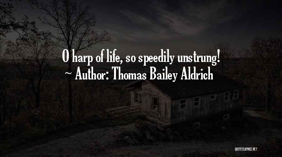 Thomas Bailey Aldrich Quotes: O Harp Of Life, So Speedily Unstrung!