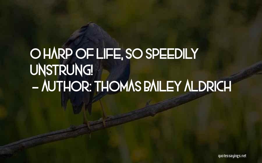 Thomas Bailey Aldrich Quotes: O Harp Of Life, So Speedily Unstrung!