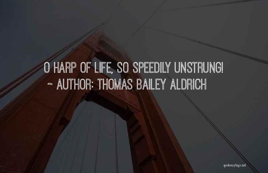 Thomas Bailey Aldrich Quotes: O Harp Of Life, So Speedily Unstrung!