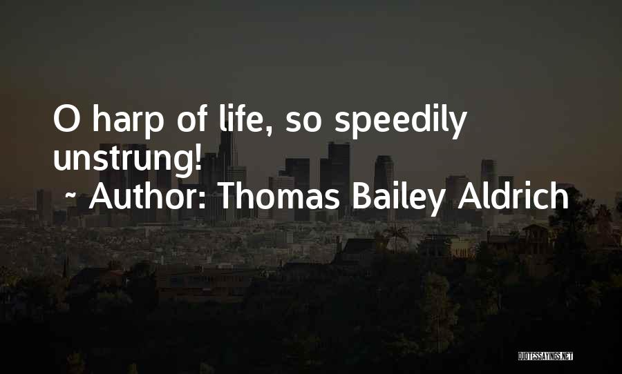 Thomas Bailey Aldrich Quotes: O Harp Of Life, So Speedily Unstrung!