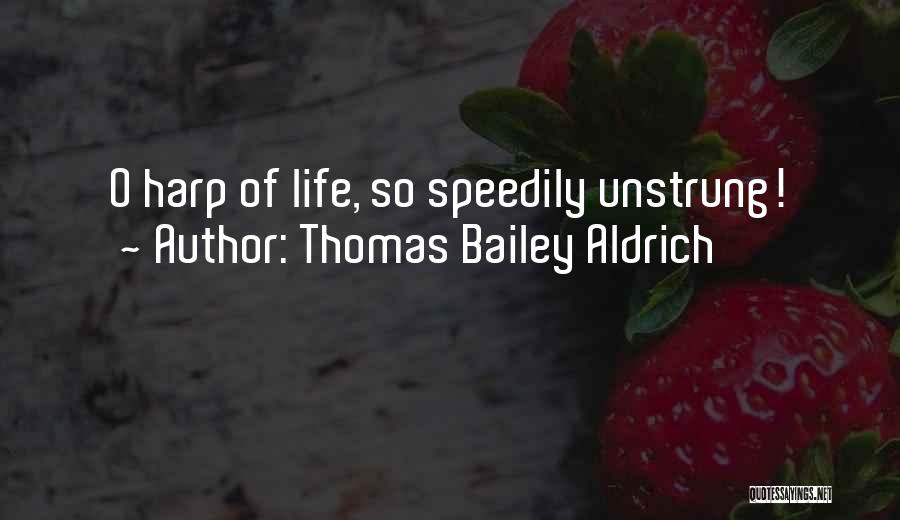 Thomas Bailey Aldrich Quotes: O Harp Of Life, So Speedily Unstrung!