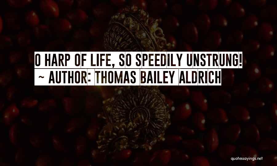 Thomas Bailey Aldrich Quotes: O Harp Of Life, So Speedily Unstrung!