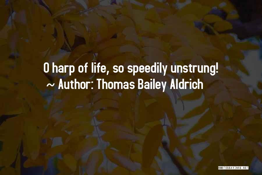 Thomas Bailey Aldrich Quotes: O Harp Of Life, So Speedily Unstrung!