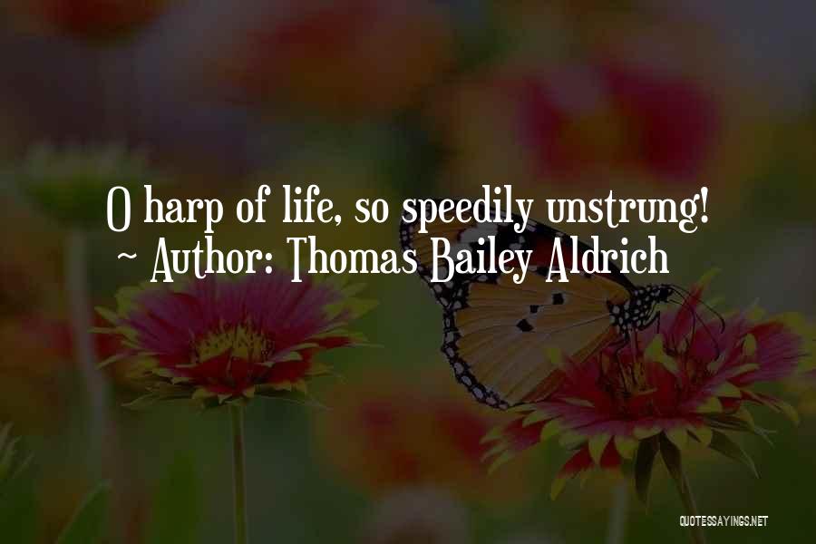 Thomas Bailey Aldrich Quotes: O Harp Of Life, So Speedily Unstrung!