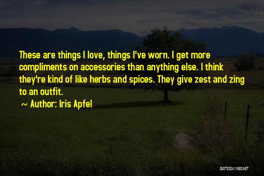 Iris Apfel Quotes: These Are Things I Love, Things I've Worn. I Get More Compliments On Accessories Than Anything Else. I Think They're