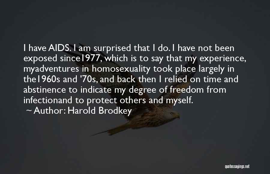 Harold Brodkey Quotes: I Have Aids. I Am Surprised That I Do. I Have Not Been Exposed Since1977, Which Is To Say That