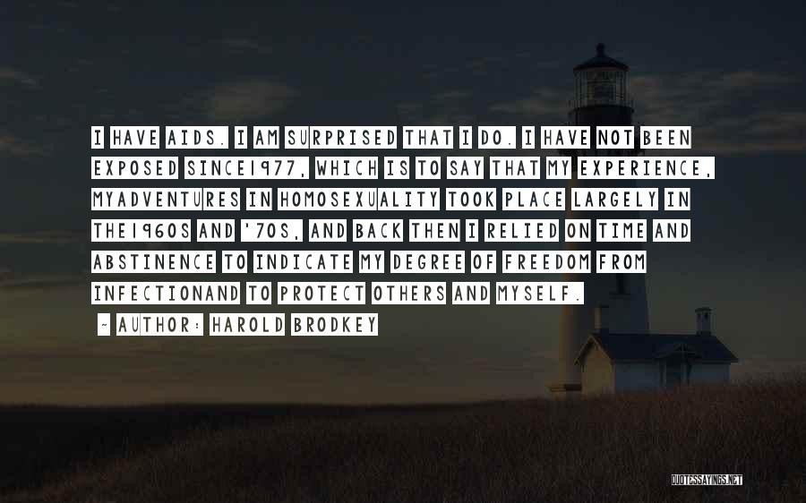 Harold Brodkey Quotes: I Have Aids. I Am Surprised That I Do. I Have Not Been Exposed Since1977, Which Is To Say That