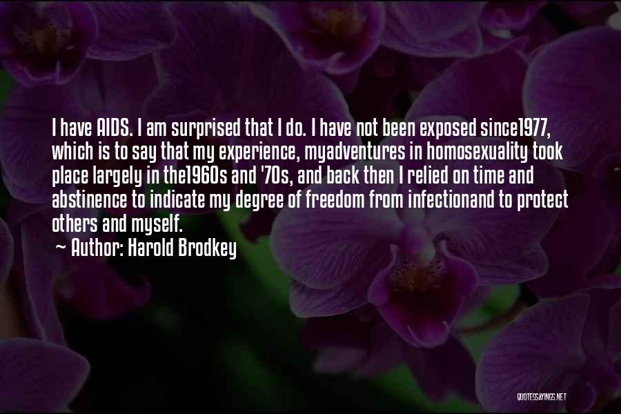 Harold Brodkey Quotes: I Have Aids. I Am Surprised That I Do. I Have Not Been Exposed Since1977, Which Is To Say That