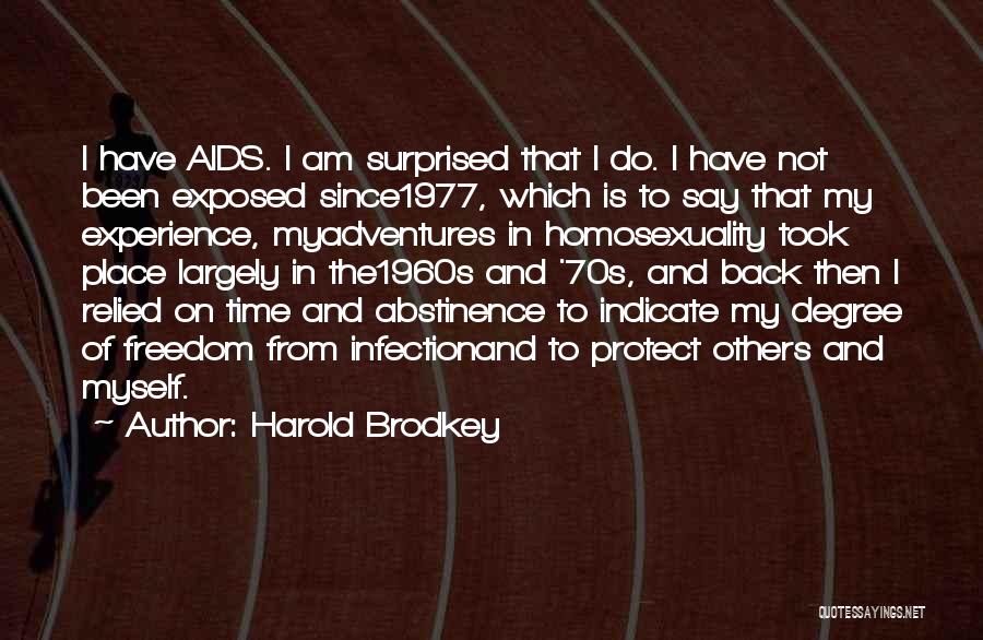 Harold Brodkey Quotes: I Have Aids. I Am Surprised That I Do. I Have Not Been Exposed Since1977, Which Is To Say That
