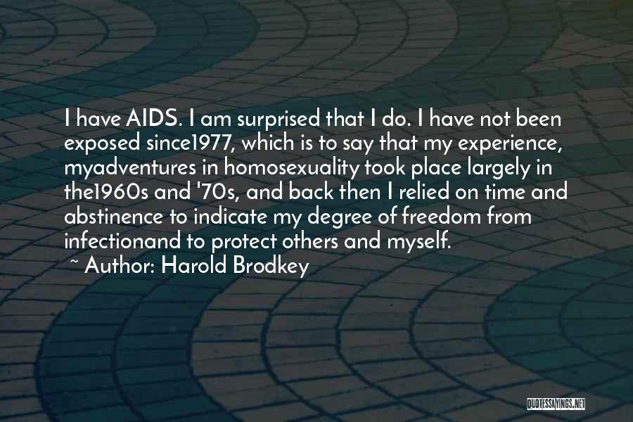 Harold Brodkey Quotes: I Have Aids. I Am Surprised That I Do. I Have Not Been Exposed Since1977, Which Is To Say That