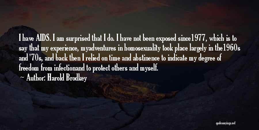 Harold Brodkey Quotes: I Have Aids. I Am Surprised That I Do. I Have Not Been Exposed Since1977, Which Is To Say That
