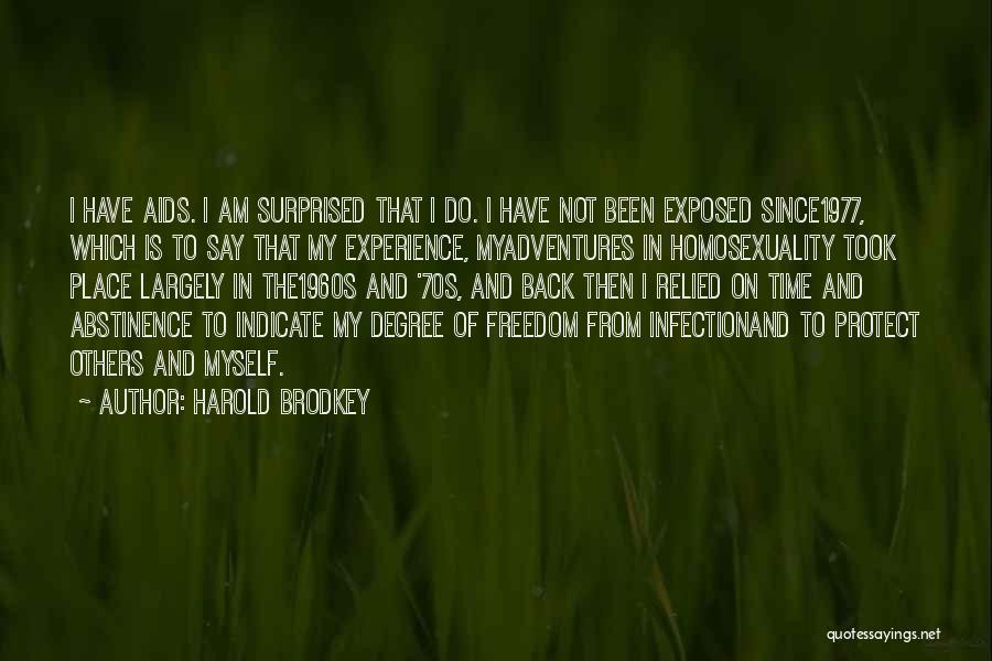 Harold Brodkey Quotes: I Have Aids. I Am Surprised That I Do. I Have Not Been Exposed Since1977, Which Is To Say That