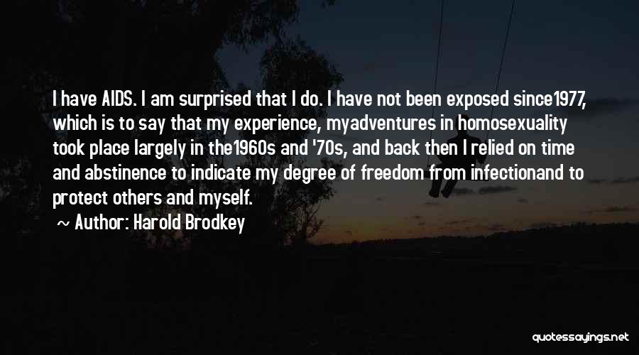Harold Brodkey Quotes: I Have Aids. I Am Surprised That I Do. I Have Not Been Exposed Since1977, Which Is To Say That