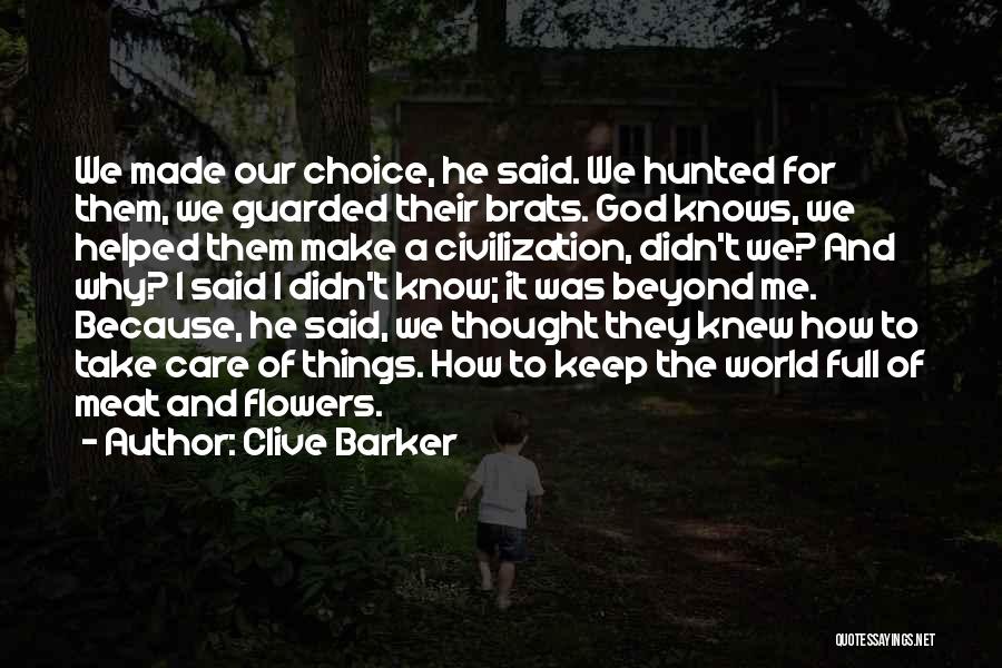 Clive Barker Quotes: We Made Our Choice, He Said. We Hunted For Them, We Guarded Their Brats. God Knows, We Helped Them Make