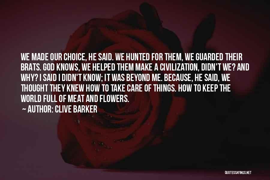 Clive Barker Quotes: We Made Our Choice, He Said. We Hunted For Them, We Guarded Their Brats. God Knows, We Helped Them Make