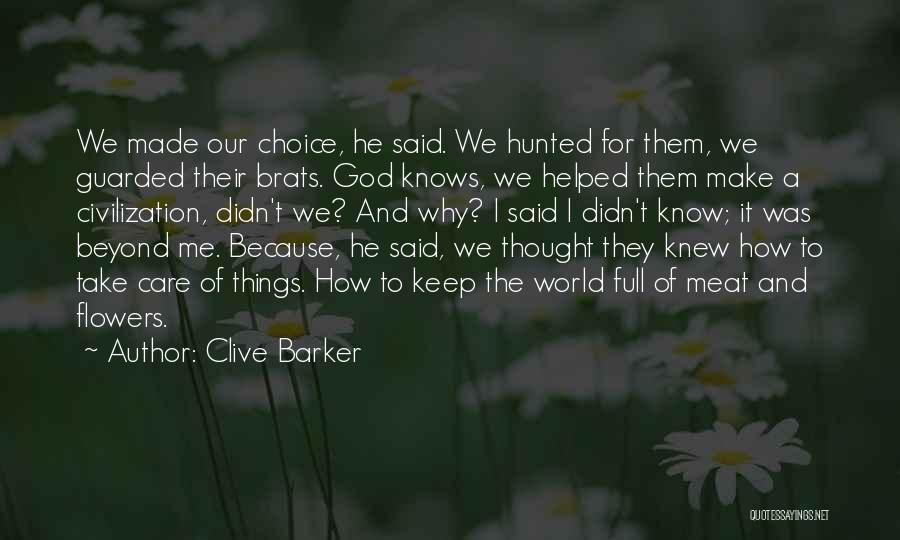 Clive Barker Quotes: We Made Our Choice, He Said. We Hunted For Them, We Guarded Their Brats. God Knows, We Helped Them Make