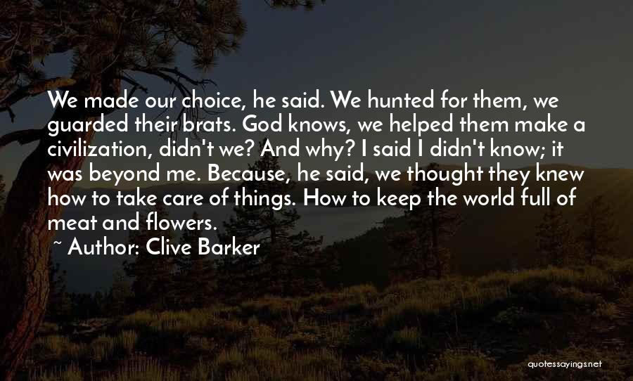 Clive Barker Quotes: We Made Our Choice, He Said. We Hunted For Them, We Guarded Their Brats. God Knows, We Helped Them Make