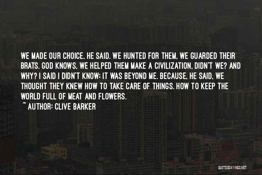 Clive Barker Quotes: We Made Our Choice, He Said. We Hunted For Them, We Guarded Their Brats. God Knows, We Helped Them Make