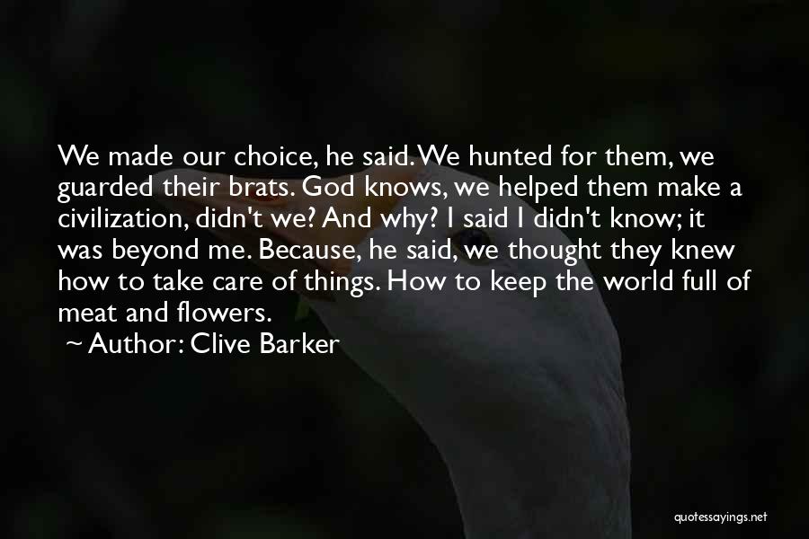 Clive Barker Quotes: We Made Our Choice, He Said. We Hunted For Them, We Guarded Their Brats. God Knows, We Helped Them Make