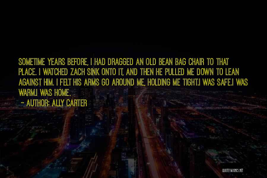 Ally Carter Quotes: Sometime Years Before, I Had Dragged An Old Bean Bag Chair To That Place. I Watched Zach Sink Onto It,