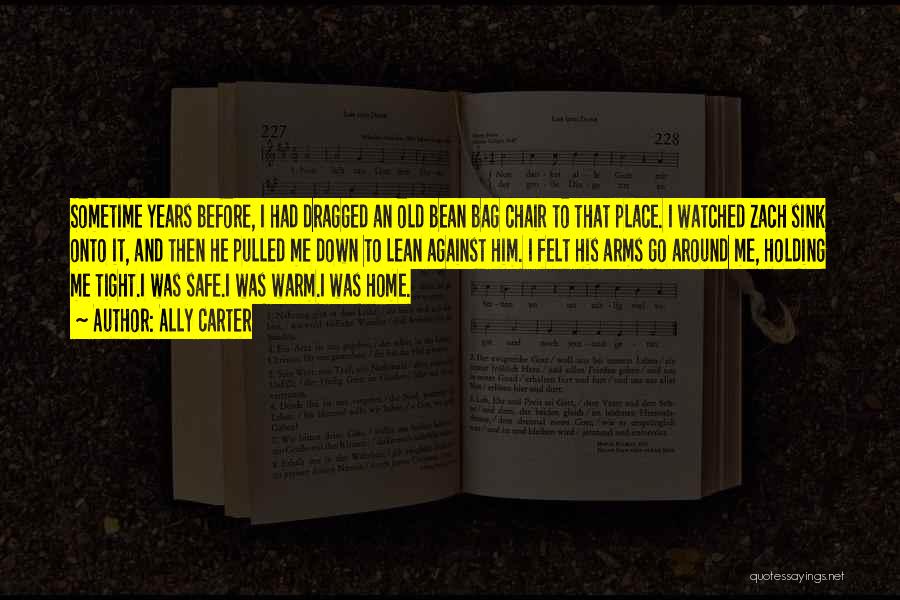 Ally Carter Quotes: Sometime Years Before, I Had Dragged An Old Bean Bag Chair To That Place. I Watched Zach Sink Onto It,