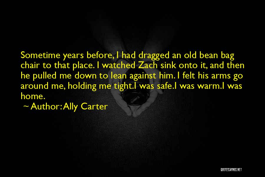 Ally Carter Quotes: Sometime Years Before, I Had Dragged An Old Bean Bag Chair To That Place. I Watched Zach Sink Onto It,