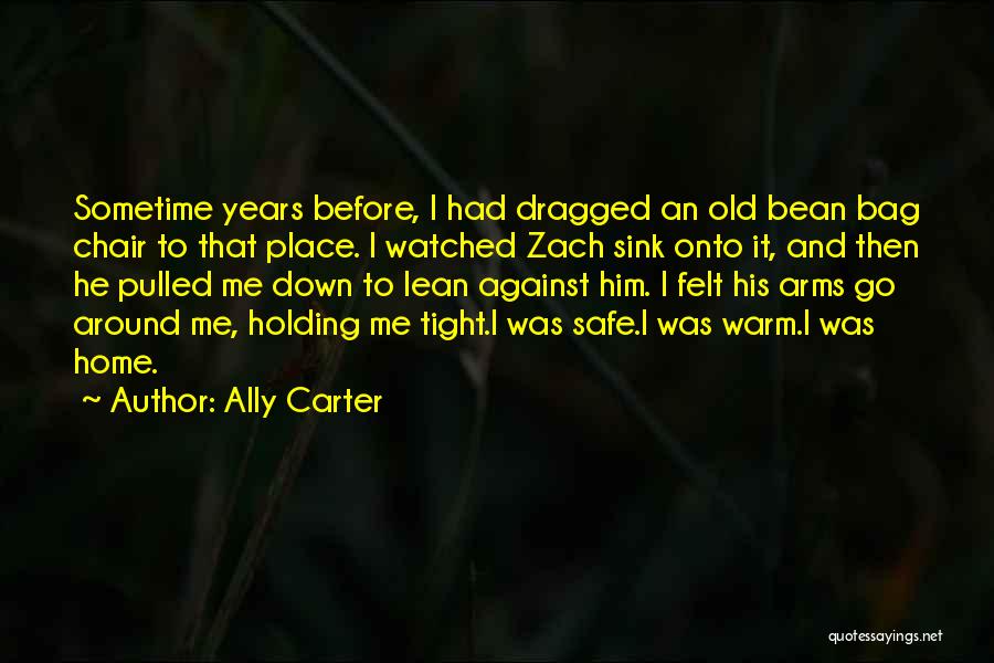 Ally Carter Quotes: Sometime Years Before, I Had Dragged An Old Bean Bag Chair To That Place. I Watched Zach Sink Onto It,