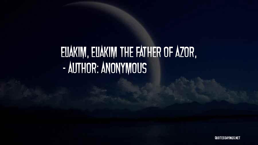 Anonymous Quotes: Eliakim, Eliakim The Father Of Azor,