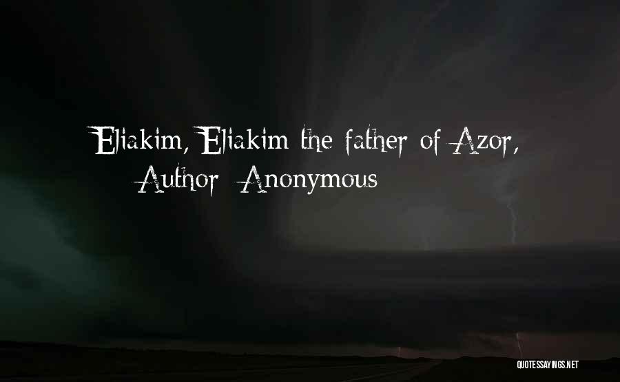 Anonymous Quotes: Eliakim, Eliakim The Father Of Azor,