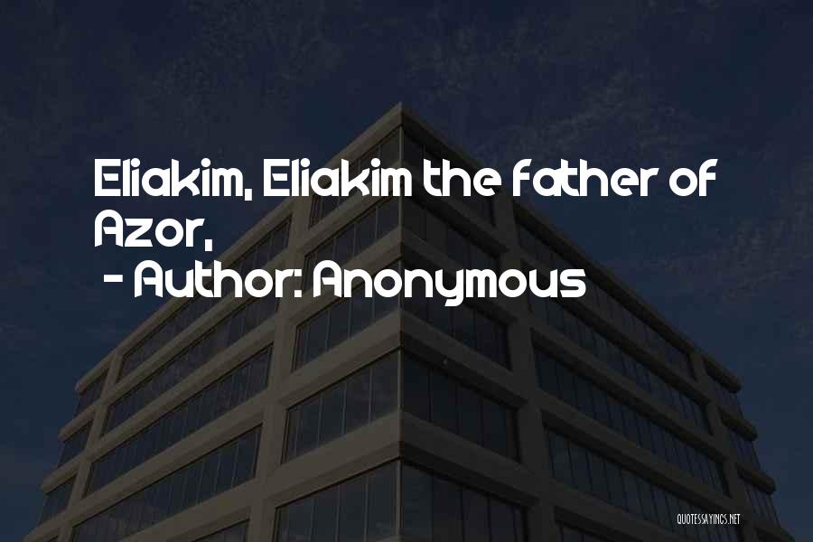Anonymous Quotes: Eliakim, Eliakim The Father Of Azor,