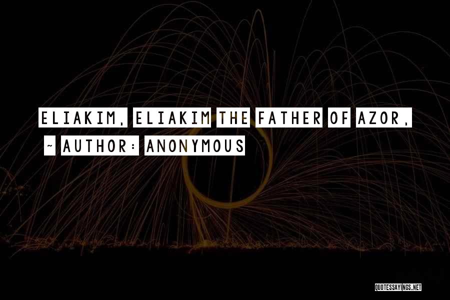 Anonymous Quotes: Eliakim, Eliakim The Father Of Azor,