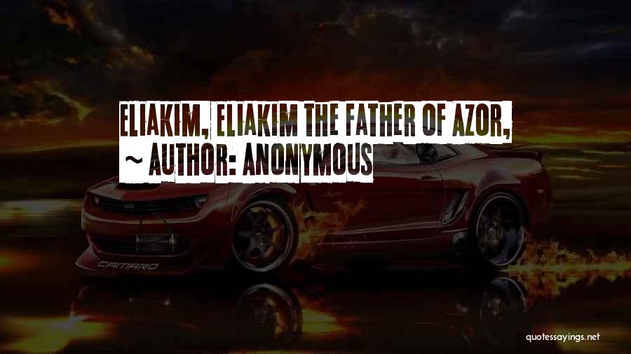 Anonymous Quotes: Eliakim, Eliakim The Father Of Azor,