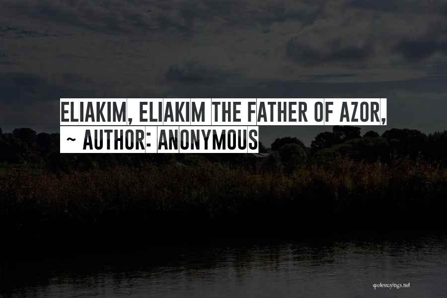 Anonymous Quotes: Eliakim, Eliakim The Father Of Azor,