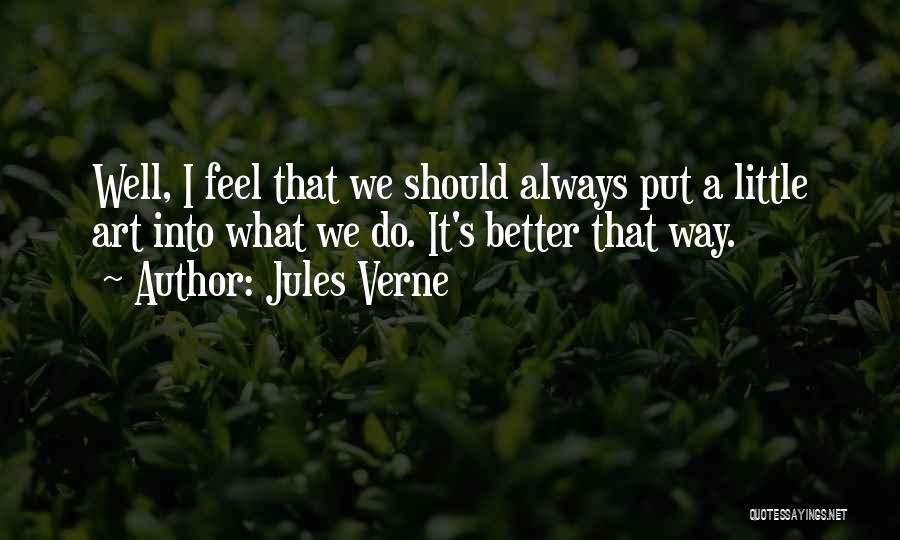 Jules Verne Quotes: Well, I Feel That We Should Always Put A Little Art Into What We Do. It's Better That Way.