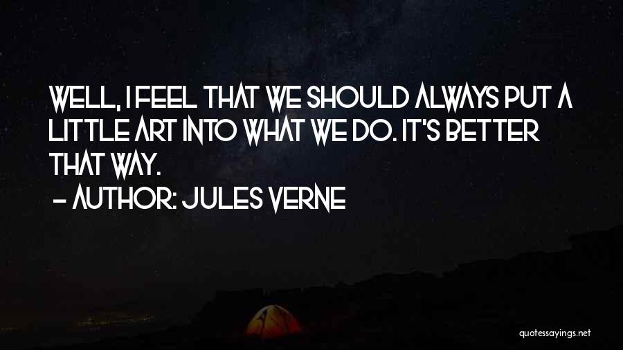 Jules Verne Quotes: Well, I Feel That We Should Always Put A Little Art Into What We Do. It's Better That Way.