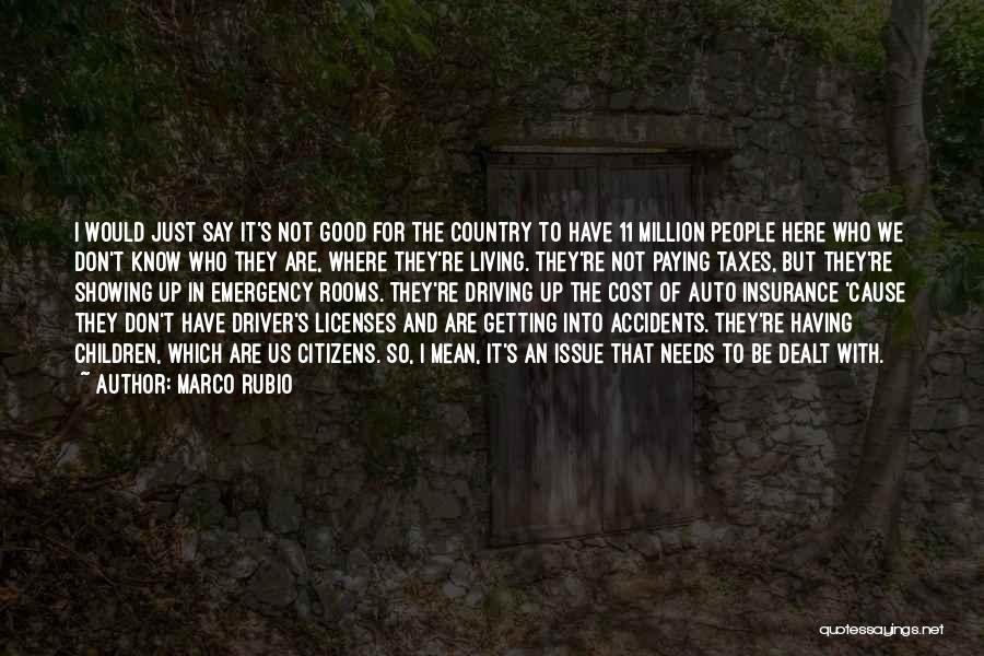 Marco Rubio Quotes: I Would Just Say It's Not Good For The Country To Have 11 Million People Here Who We Don't Know