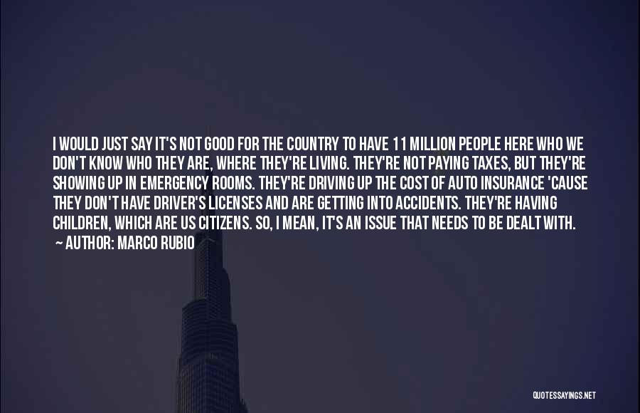 Marco Rubio Quotes: I Would Just Say It's Not Good For The Country To Have 11 Million People Here Who We Don't Know