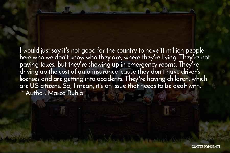 Marco Rubio Quotes: I Would Just Say It's Not Good For The Country To Have 11 Million People Here Who We Don't Know