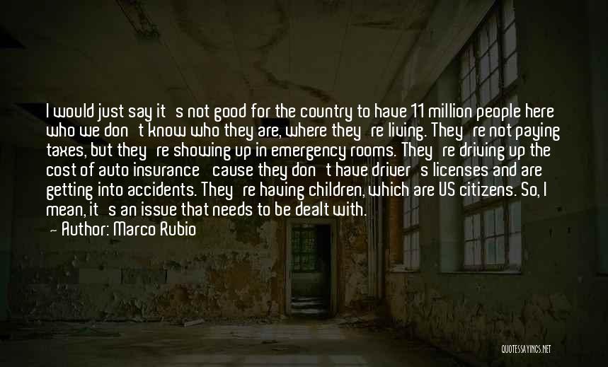 Marco Rubio Quotes: I Would Just Say It's Not Good For The Country To Have 11 Million People Here Who We Don't Know