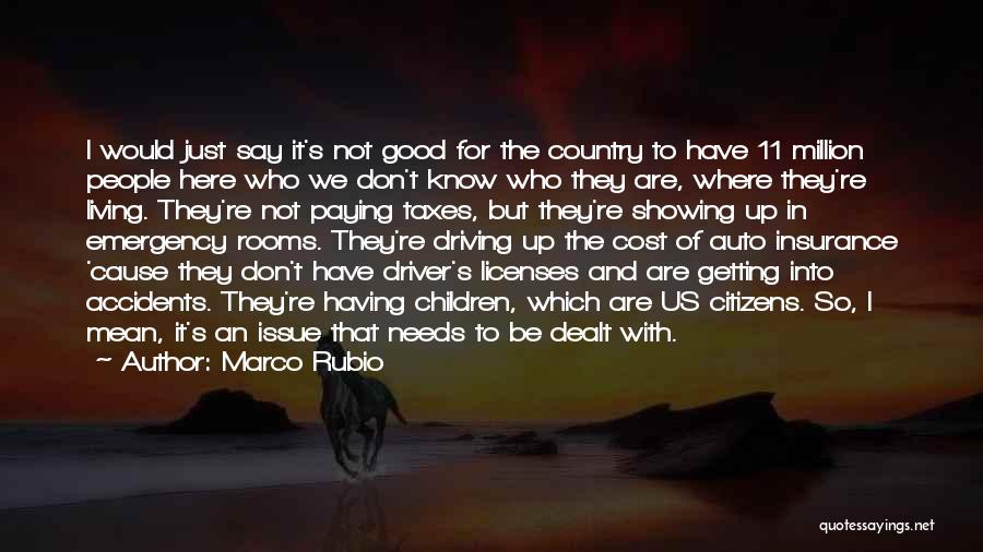 Marco Rubio Quotes: I Would Just Say It's Not Good For The Country To Have 11 Million People Here Who We Don't Know