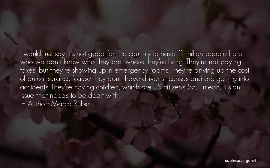 Marco Rubio Quotes: I Would Just Say It's Not Good For The Country To Have 11 Million People Here Who We Don't Know